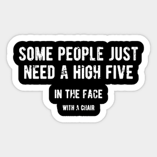 Offensive Adult Humor Funny Some People Just Need A High Five In The Face With A Chair Sticker